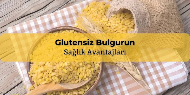 Glutensiz Bulgurun Sağlık Avantajları