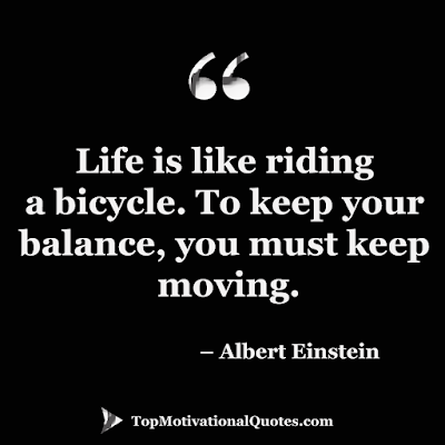 Life is like riding a bicycle. To keep your balance, you must  keep moving.   – Albert Einstein  - inspiring quote with image