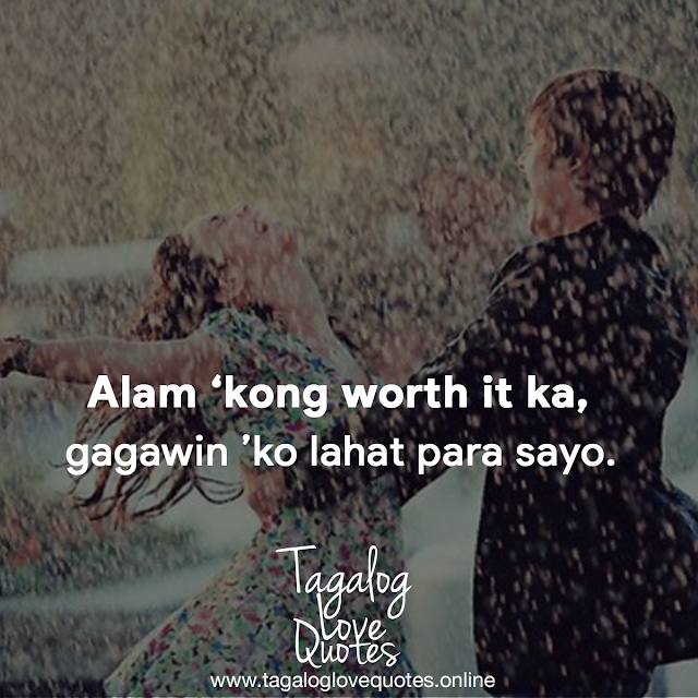 Alam 'kong worth it ka, gagawin 'ko lahat para sayo.