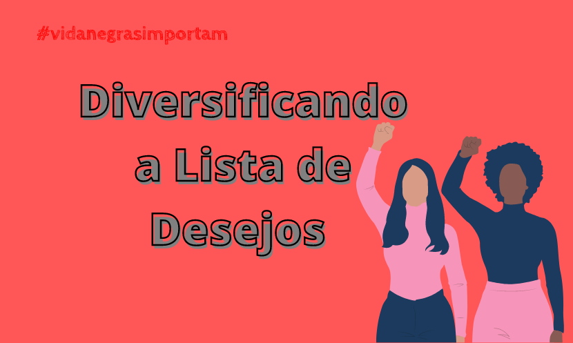 Hashtag Vidas Negras Importam - Diversificando a lista de desejos