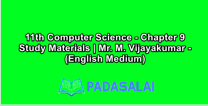 11th Computer Science - Chapter 9 Study Materials | Mr. M. Vijayakumar - (English Medium)