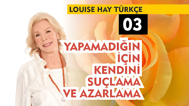 Yapamadığın İçin Kendini Suçlama ve Azarlama / Louise Hay Türkçe 03