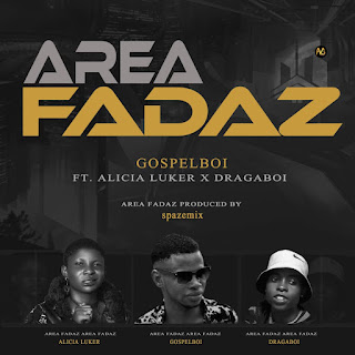 [Music] Gospelboi ft Alicia Luker x dragaboi - Area Fadaz