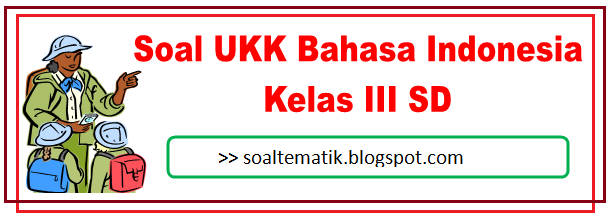 25 Soal UKK SD Bahasa Indonesia Kelas 3 Semester 2/Genap KTSP TP. 2014/2015 (New)