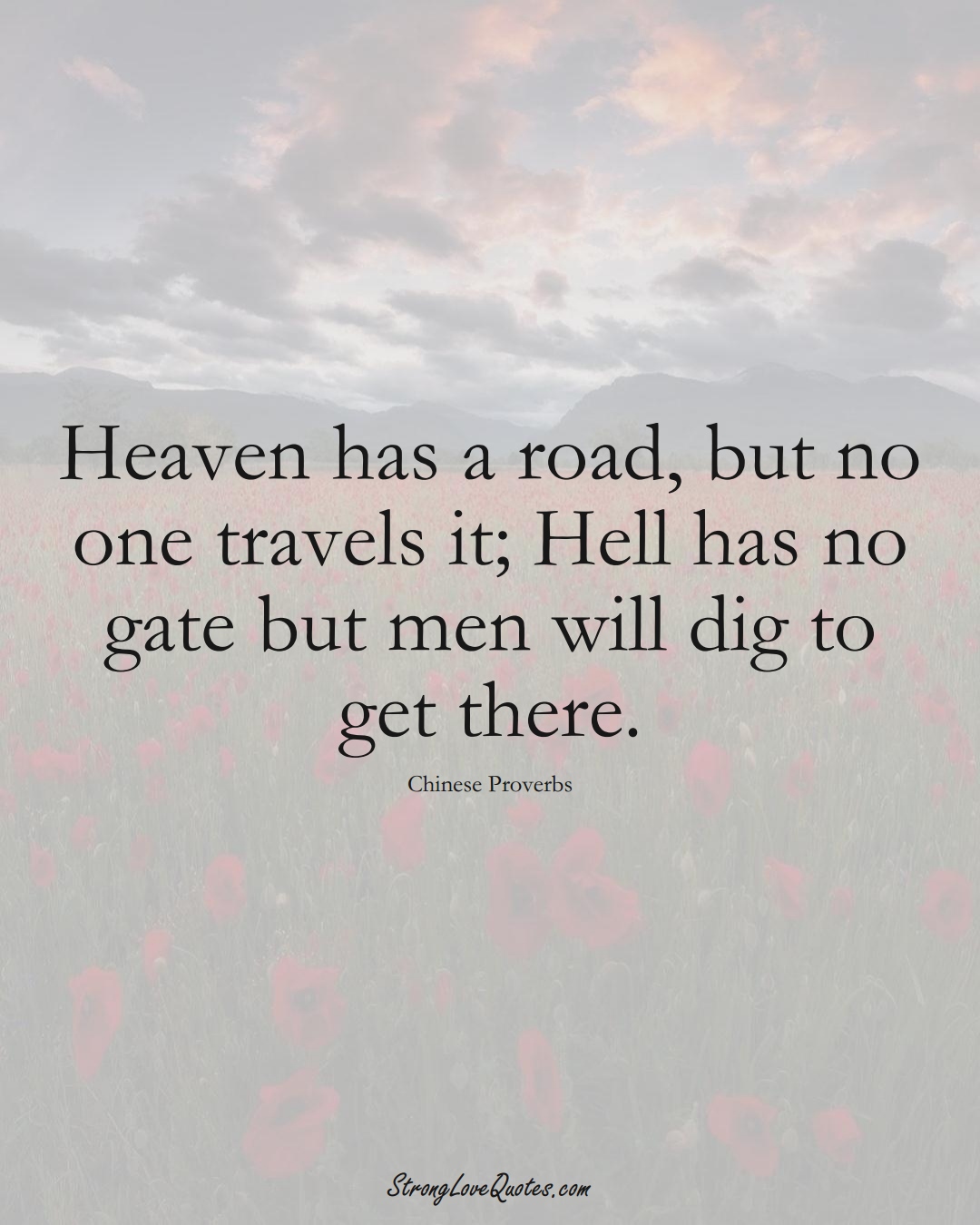Heaven has a road, but no one travels it; Hell has no gate but men will dig to get there. (Chinese Sayings);  #AsianSayings