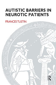 Autistic Barriers in Neurotic Patients (English Edition)