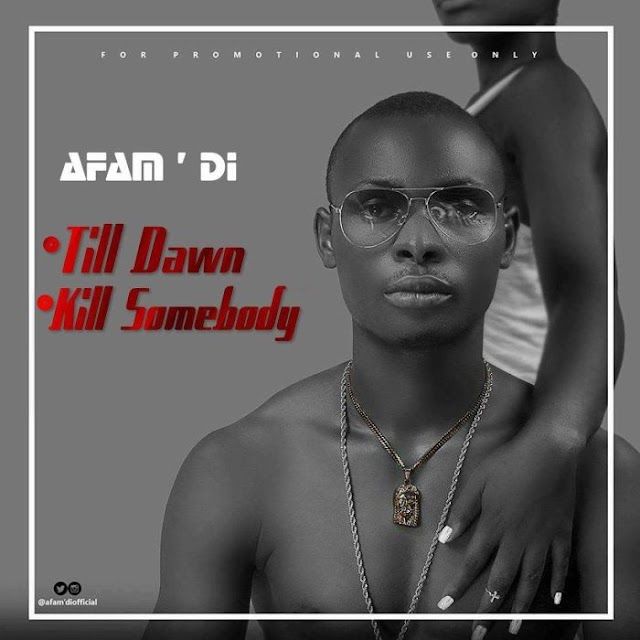 [Music] Afam’Di – Till Dawn + Kill Somebody