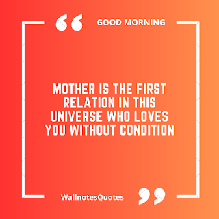 Good Morning Quotes, Wishes, Saying - wallnotesquotes -Mother is the first relation in this universe who loves you without condition.