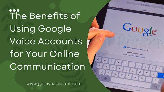 The Benefits of Using Google Voice Accounts for Your Online Communication