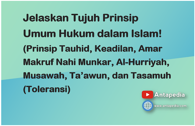 Jelaskan Tujuh Prinsip Umum Hukum dalam Islam! (Prinsip Tauhid, Keadilan, Amar Makruf Nahi Munkar, Al-Hurriyah, Musawah, Ta’awun, dan Tasamuh (Toleransi)