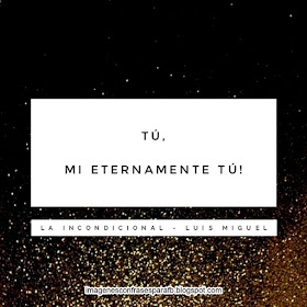 Frases de Luis Miguel - La incondicional