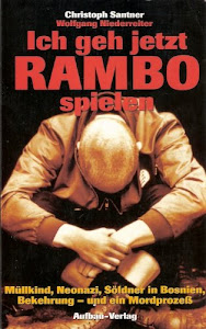 Ich geh jetzt Rambo spielen. Müllkind, Neonazi, Söldner in Bosnien, Bekehrung - und ein Mordprozess