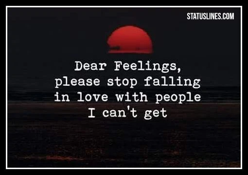 Dear feelings plz stop falling in love with people i cant get