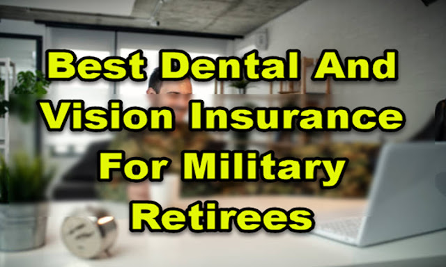 Best Dental And Vision Insurance For Military Retirees
