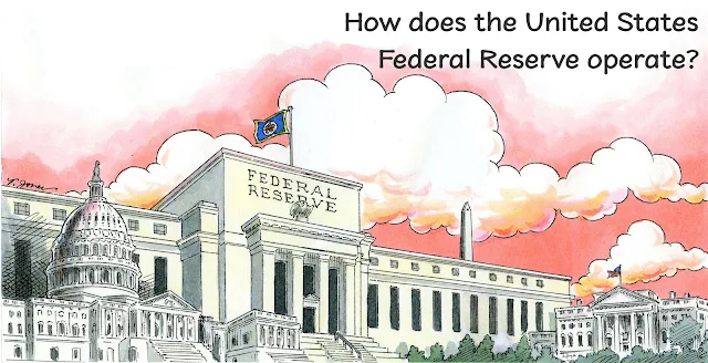 How Does The United States Federal Reserve Operate?