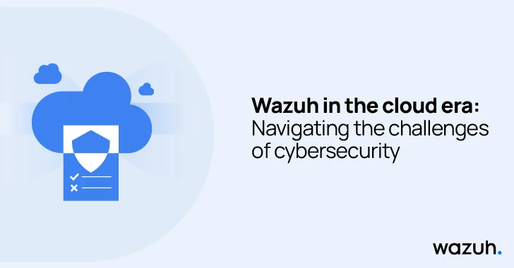 Wazuh in the Cloud Era: Navigating the Challenges of Cybersecurity