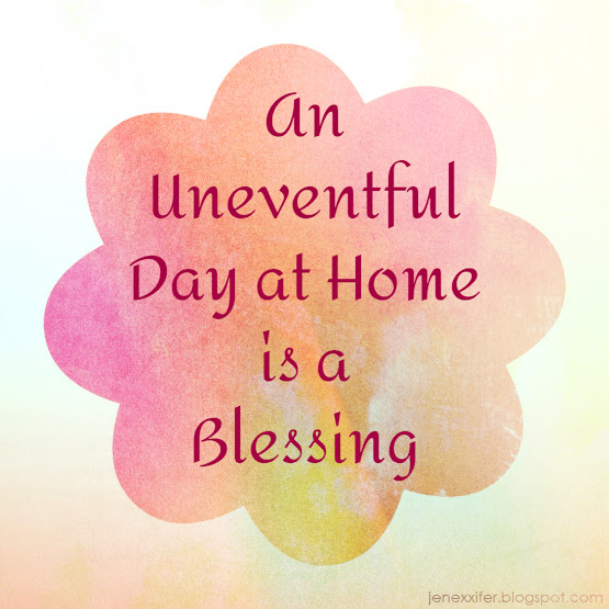 An Uneventful Day at Home is a Blessing (Housewife Sayings by JenExx)