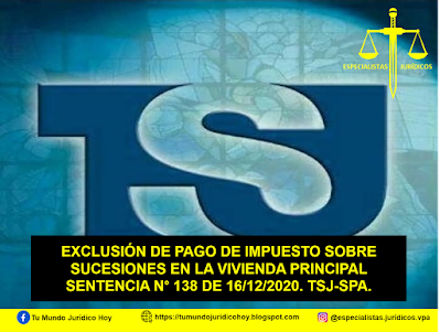 SENTENCIA N° 138 DE 16-12-2020. TSJ-SPA. EXCLUSIÓN DE PAGO DE IMPUESTO SOBRE SUCESIONES EN LA VIVIENDA PRINCIPAL.