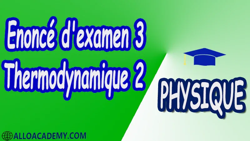 Examen corrigé 3 Thermodynamique 2 pdf Physique Thermodynamique 2 Grandeurs thermodynamiques Calcul d’incertitudes Principes de la thermodynamique Système ouvert Etude des Machines thermiques motrices et réceptrices (cycles théoriques : Carnot Otto Diesel et Stirling cycle frigorifique et Pompe à chaleur) Fonctions thermodynamique Relations de Maxwell Applications aux systèmes bivariants Changements d'états de première espèce Isotherme d’Andrews Equation du Viriel et de Van der Walss Transition de phase de deuxième espèce Relations d’Ehrenfest Théorie cinétique des gaz Cours Résumé Exercices corrigés Examens corrigés Travaux dirigés td Travaux pratiques TP Devoirs corrigés Contrôle corrigé.