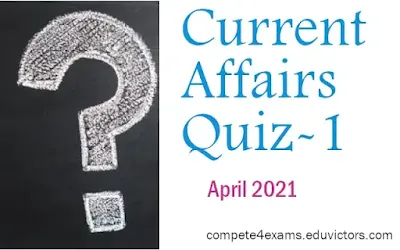 April 2021 Current Affairs Quiz-1 (#eduvictors)(#currentaffairs)(#upsc)(#bankentrance)(#compete4exams)