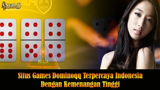 Situs Games Dominoqq Terpercaya Indonesia Dengan Kemenangan Tinggi