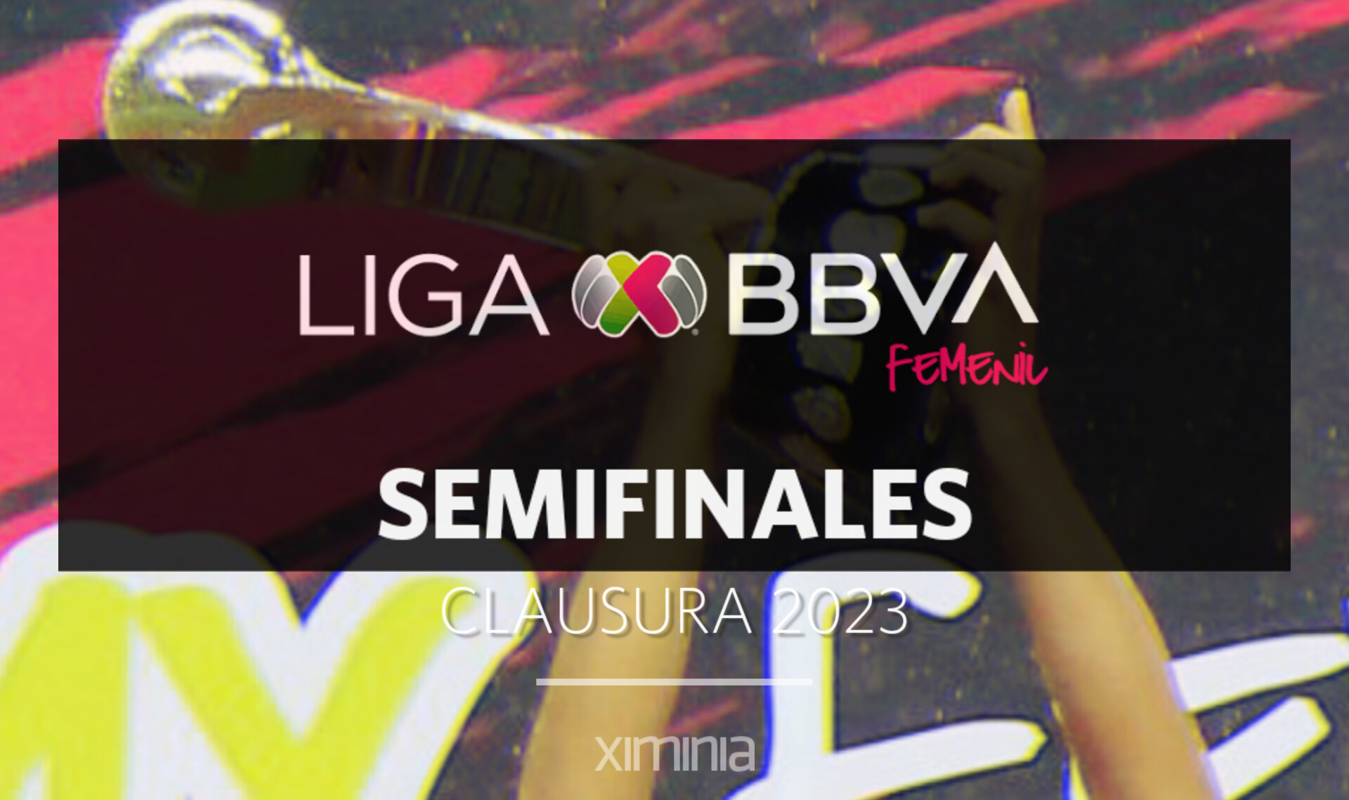 Poster de las semifinales del Clausura 2023 de la Liga MX Femenil | Ximinia