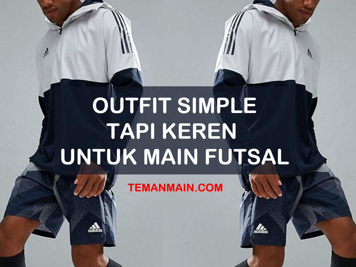 10 Inspirasi Gaya  Pakaian Cowok  Tampil  Keren  Saat Futsal 