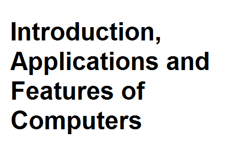 Introduction, Applications and Features of Computers