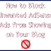 How to block unwanted ads from showing in your blog ?