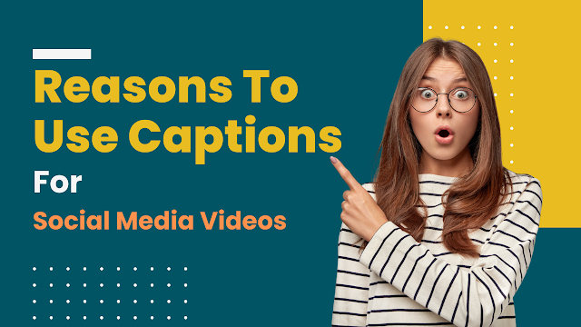 Top 11 Reasons To Use Captions For Social Media Videos