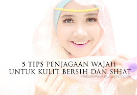 5 Tips Penjagaan Wajah Untuk Kulit Bersih Dan Sihat.