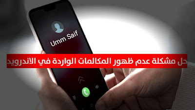 حل مشكلة عدم ظهور المكالمات الواردة على هواتف الاندرويد