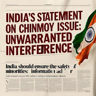India's Statement on Chinmoy Issue: Unwarranted Interference, India Should Ensure the Safety of Its Minorities: Information Advisor