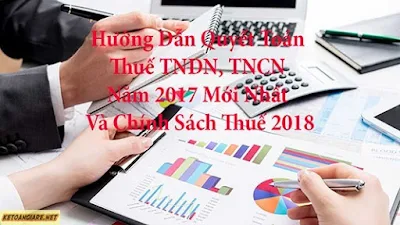 Huong dan quyet toan thue TNDN, TNCN 2017 moi nhat va chinh sach thue 2018
