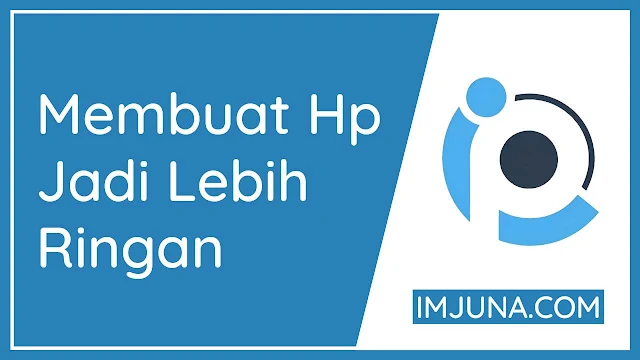 7 Tips Untuk Membuat Hp Jadi Lebih Ringan