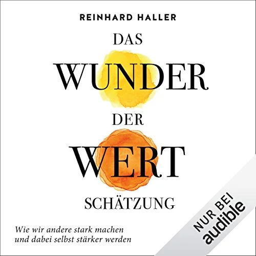 Das Wunder der Wertschätzung: Wie wir andere stark machen und dabei selbst stärker werden Reinhard Haller (Autor), Volker Niederfahrenhorst (Erzähler), Audible Studios (Verlag)