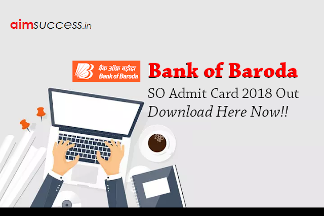 Bank of Baroda SO Admit Card 2018 Out, Download Here!!