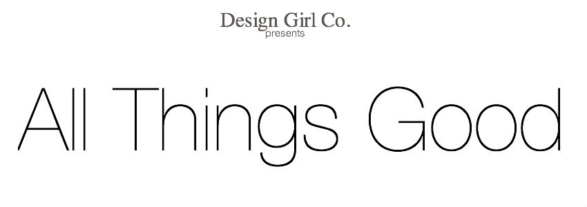 Design Girl Co.: All Things Good