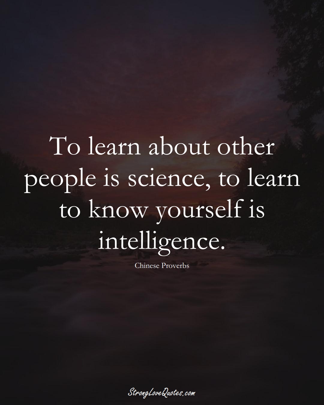 To learn about other people is science, to learn to know yourself is intelligence. (Chinese Sayings);  #AsianSayings