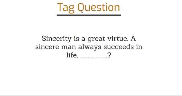 Sincerity is a great virtue. A sincere man always succeeds in life tag question