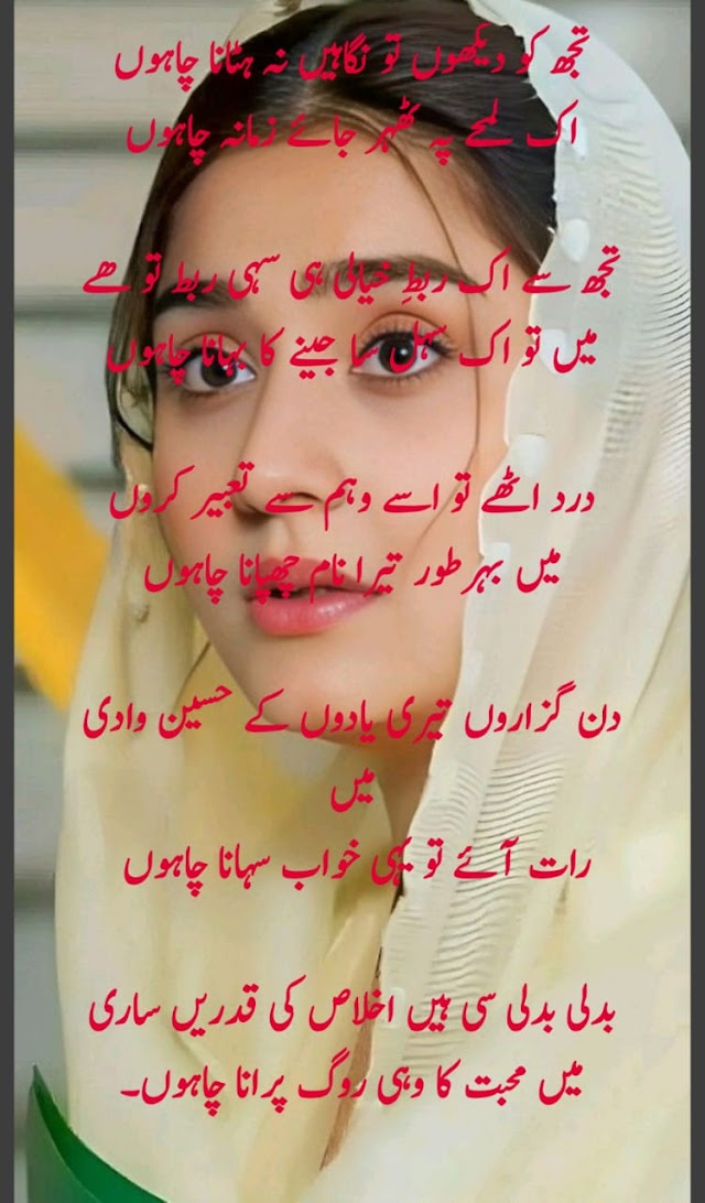۔تجھ کو دیکھوں تو نگاہیں نہ ہٹانا چاہوں   اک لمحے پہ ٹھہر جائے زمانہ چاہوں     تجھ سے اک ربطِ خیالی ہی سہی ربط تو ھے   میں تو اک سہل سا جینے کا بہانا چاہوں