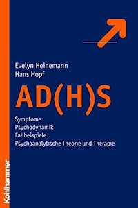 AD(H)S: Symptome - Psychodynamik - Fallbeispiele - psychoanalytische Theorie und Therapie