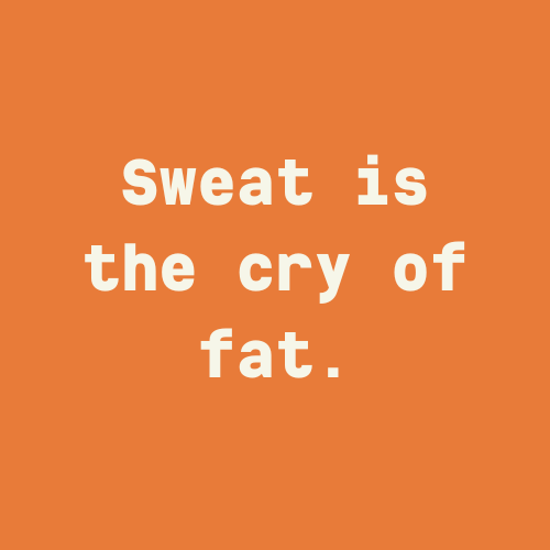 Sweat is the cry of fat.