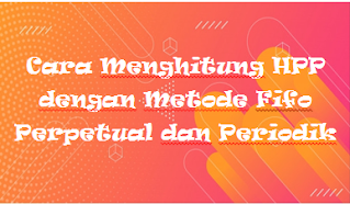 Cara Menghitung HPP dengan Metode Fifo Perpetual dan Periodik