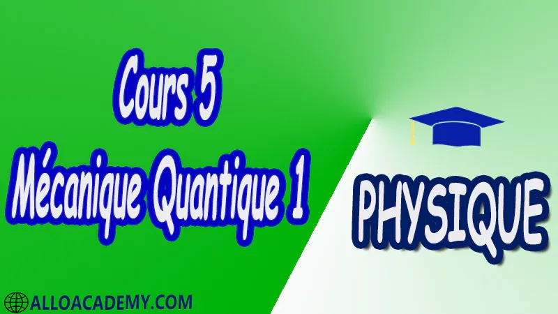 Cours 5 Mécanique Quantique 1 pdf Physique Mécanique Quantique 1 MQ Dualité Ondes corpuscules Puits de potentiels et systèmes quantiques Equation de Schrödinger Outils mathématiques utiles en mécanique quantique 1 Espace des fonctions d'ondes d'une particule Les postulats de la Mécanique Quantique 1 Polarisation de la lumière Cours Résumé Exercices corrigés Examens corrigés Travaux dirigés td Devoirs corrigés Contrôle corrigé