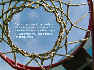 "Success isn't something you chase.  It's something you have to put forth the effort to constantly.  Then maybe it'll come when you least expect it." Michael Jordan