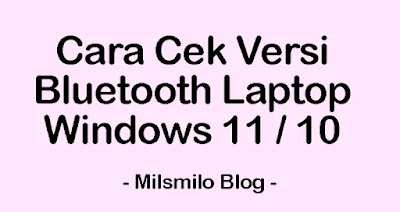Cara cek versi bluetooth laptop windows 11, windows 10, cara mengetahui dan mengecek versi bluetooth di laptop windows 11 dan laptop windows 10