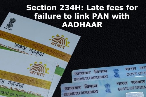 Section 234H: Late fees for failure to link PAN with AADHAAR