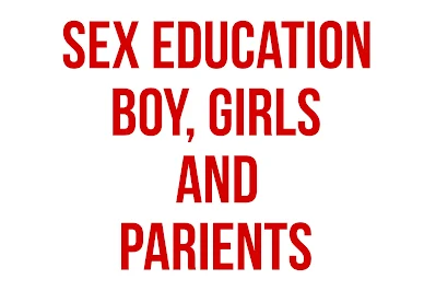 SEX EDUCATION FOR, PARENTS ,BOYS AND GIRLS