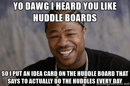 Lean Memes Yo Dawg You Have To Actually Use The Huddle Board For It To Help